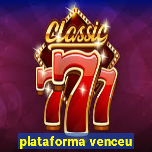 plataforma venceu